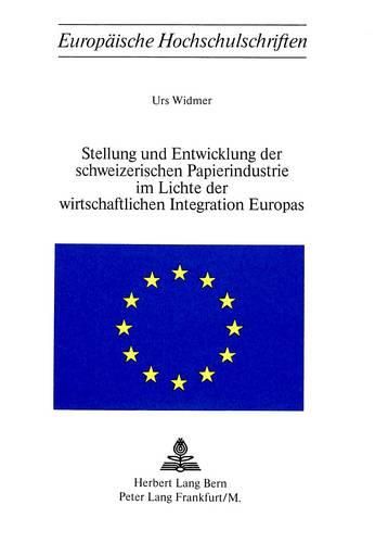 Stellung Und Entwicklung Der Schweizerischen Papierindustrie Im Lichte Der Wirtschaftlichen Integration Europas