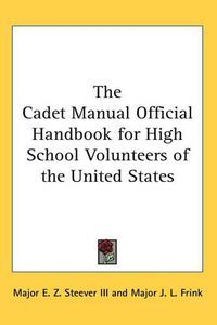 Cover image for The Cadet Manual Official Handbook for High School Volunteers of the United States