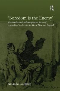 Cover image for 'Boredom is the Enemy': The Intellectual and Imaginative Lives of Australian Soldiers in the Great War and Beyond