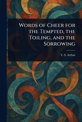 Cover image for Words of Cheer for the Tempted, the Toiling, and the Sorrowing
