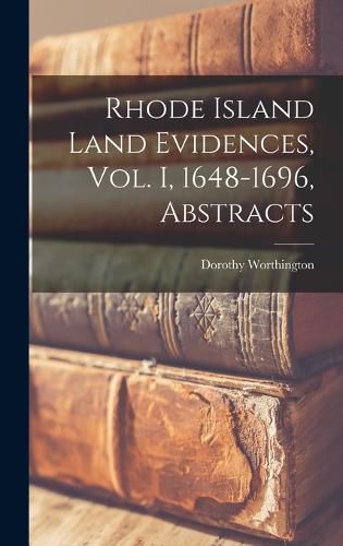 Cover image for Rhode Island Land Evidences, vol. I, 1648-1696, Abstracts