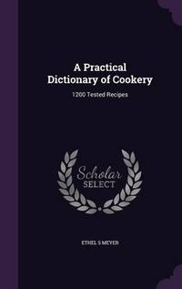 Cover image for A Practical Dictionary of Cookery: 1200 Tested Recipes