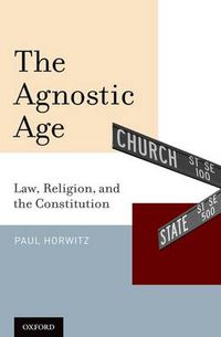 Cover image for The Agnostic Age: Law, Religion, and the Constitution