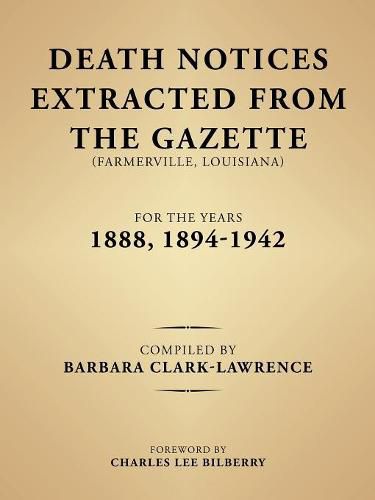 Death Notices Extracted from the Gazette (Farmerville, Louisiana) for the Years 1888, 1894-1942