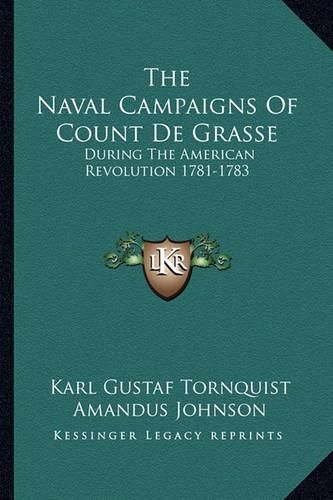 The Naval Campaigns of Count de Grasse: During the American Revolution 1781-1783