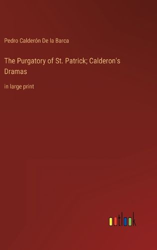 Cover image for The Purgatory of St. Patrick; Calderon's Dramas