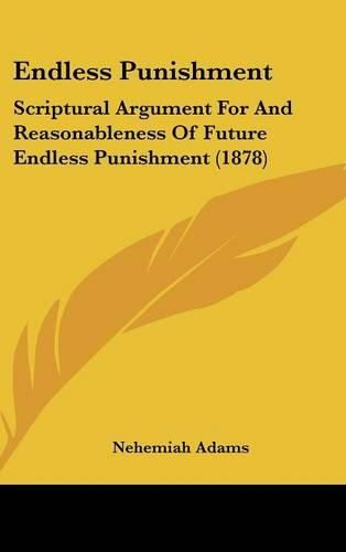 Cover image for Endless Punishment: Scriptural Argument for and Reasonableness of Future Endless Punishment (1878)