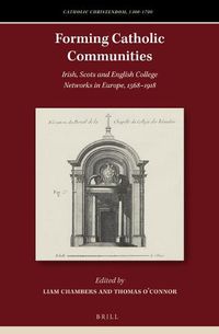 Cover image for Forming Catholic Communities: Irish, Scots and English College Networks in Europe, 1568-1918