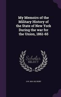 Cover image for My Memoirs of the Military History of the State of New York During the War for the Union, 1861-65