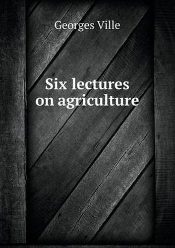 Cover image for Six lectures on agriculture