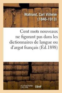 Cover image for Cent Mots Nouveaux Ne Figurant Pas Dans Les Dictionnaires de Langue Ou d'Argot Francais