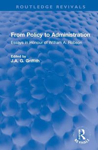 Cover image for From Policy to Administration: Essays in Honour of William A. Robson