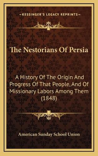 The Nestorians of Persia: A History of the Origin and Progress of That People, and of Missionary Labors Among Them (1848)