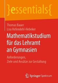 Cover image for Mathematikstudium fur das Lehramt an Gymnasien: Anforderungen, Ziele und Ansatze zur Gestaltung