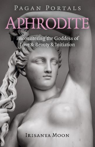 Cover image for Pagan Portals - Aphrodite: Encountering the Goddess of Love & Beauty & Initiation