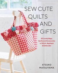 Cover image for Sew Cute Quilts and Gifts: 30 Lovely Bags, Quilts and Accessories to Stitch, Applique & Embroider