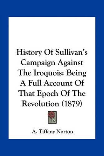 Cover image for History of Sullivan's Campaign Against the Iroquois: Being a Full Account of That Epoch of the Revolution (1879)