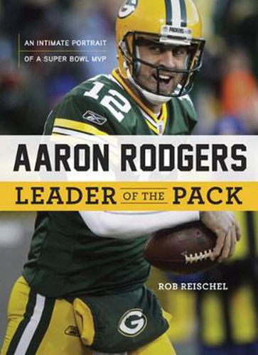 Cover image for Aaron Rodgers: Leader of the Pack: An Intimate Portrait of a Super Bowl MVP