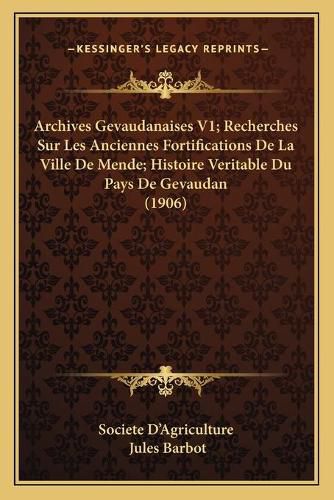 Archives Gevaudanaises V1; Recherches Sur Les Anciennes Fortifications de La Ville de Mende; Histoire Veritable Du Pays de Gevaudan (1906)