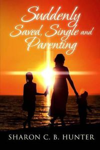 Cover image for Suddenly, Saved, Single and Parenting