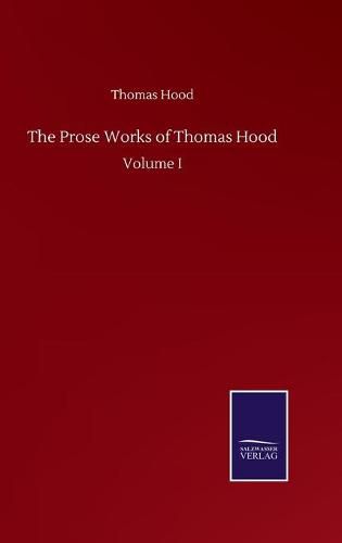 Cover image for The Prose Works of Thomas Hood: Volume I