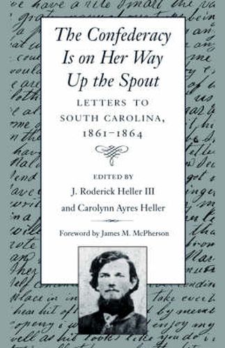 Cover image for The Confederacy is on Her Way Up the Spout: Letters to South Carolina, 1861-64