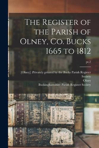 Cover image for The Register of the Parish of Olney, Co. Bucks 1665 to 1812; pt.2