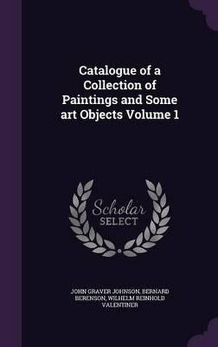 Catalogue of a Collection of Paintings and Some Art Objects Volume 1