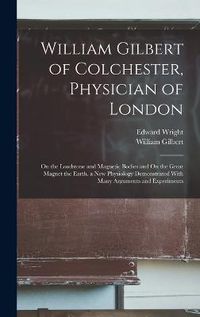 Cover image for William Gilbert of Colchester, Physician of London