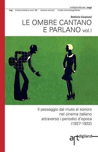 Cover image for Le ombre cantano e parlano: Il passaggio dal muto al sonoro nel cinema italiano attraverso i periodici d?epoca (1927-1932)