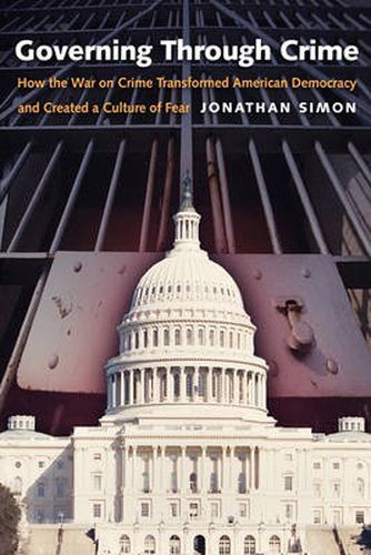 Cover image for Governing Through Crime: How the War on Crime Transformed American Democracy and Created a Culture of Fear