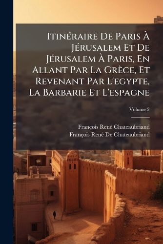 Cover image for Itin Raire de Paris J Rusalem Et de J Rusalem Paris, En Allant Par La Gr Ce, Et Revenant Par L'Egypte, La Barbarie Et L'Espagne, Volume 2