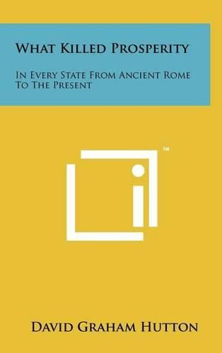 Cover image for What Killed Prosperity: In Every State from Ancient Rome to the Present