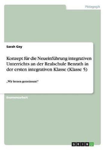 Cover image for Konzept fur die Neueinfuhrung integrativen Unterrichts an der Realschule Benrath in der ersten integrativen Klasse (Klasse 5): Wir lernen gemeinsam!