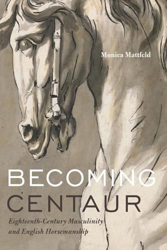 Cover image for Becoming Centaur: Eighteenth-Century Masculinity and English Horsemanship