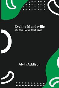 Cover image for Eveline Mandeville; Or, The Horse Thief Rival