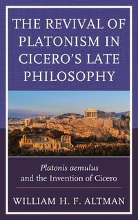 Cover image for The Revival of Platonism in Cicero's Late Philosophy: Platonis aemulus and the Invention of Cicero