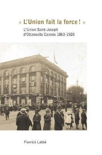Cover image for L'Union fait la force!: L'Union Saint-Joseph d'Ottawa/du Canada 1863-1920