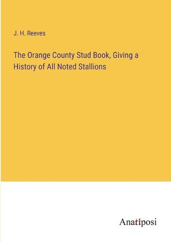 Cover image for The Orange County Stud Book, Giving a History of All Noted Stallions