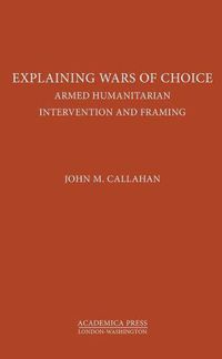 Cover image for Explaining Wars of Choice: Armed Humanitarian Intervention and Framing