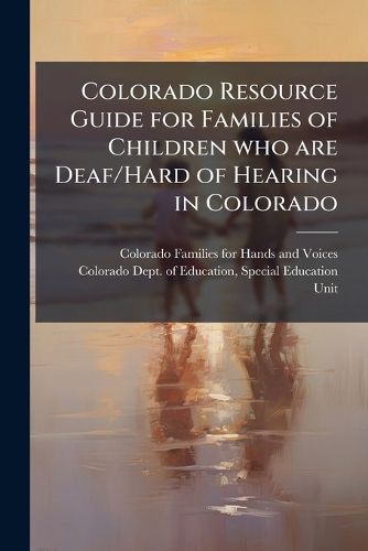 Cover image for Colorado Resource Guide for Families of Children Who Are Deaf/Hard of Hearing in Colorado - Scholar's Choice Edition