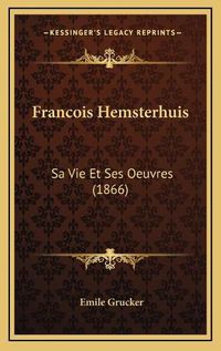 Cover image for Francois Hemsterhuis: Sa Vie Et Ses Oeuvres (1866)