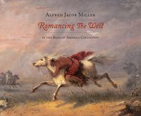 Cover image for Romancing the West: Alfred Jacob Miller in the Bank of America Collection