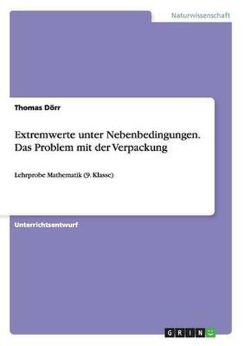 Cover image for Extremwerte unter Nebenbedingungen. Das Problem mit der Verpackung: Lehrprobe Mathematik (9. Klasse)