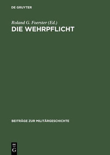 Die Wehrpflicht: Entstehung, Erscheinungsformen Und Politisch-Militarische Wirkung