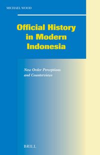 Cover image for Official History in Modern Indonesia: New Order Perceptions and Counterviews