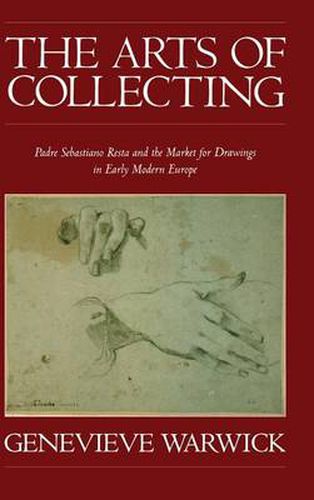 Cover image for The Arts of Collecting: Padre Sebastiano Resta and the Market for Drawings in Early Modern Europe