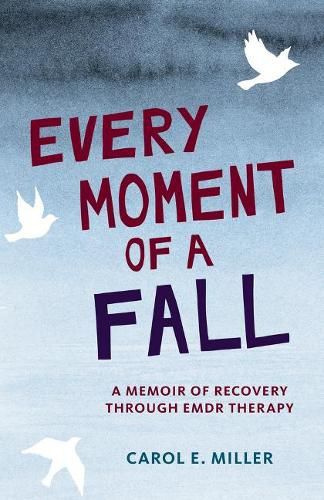 Every Moment of a Fall: A Memoir of Recovery Through EMDR Therapy