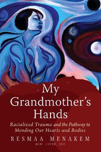 Cover image for My Grandmother's Hands: Racialized Trauma and the Pathways to Mending Our Hearts and Bodies