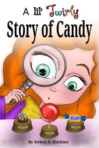 Cover image for A Lil' twirly story of candy: Gastronomy history of chocolate, lollipops, gum and more